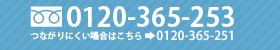 0120-365-253　つながりにくい場合はこちら→0120-365-251